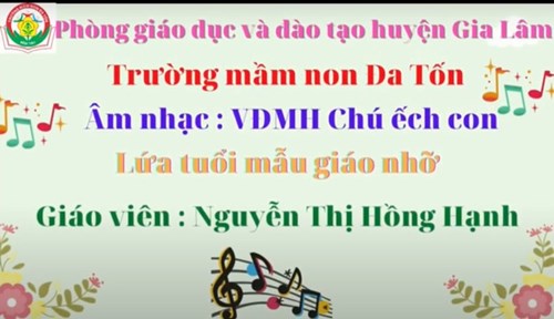 Âm nhạc : Chú ếch con - Giáo viên: Nguyễn Thị Hồng Hạnh